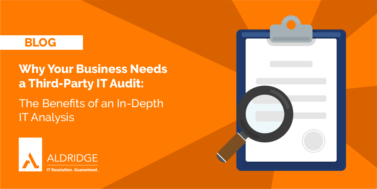 Why Your Business Needs a Third-Party IT Audit: The Benefits of an In-Depth IT Analysis