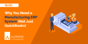Why You Need a Manufacturing ERP System vs. Quickbooks
