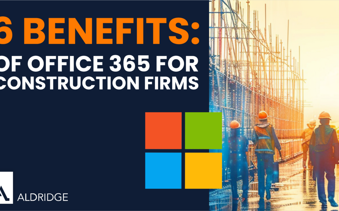 6 Benefits of Office 365 for Construction Firms