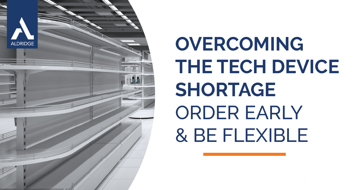 Overcoming the Tech Device Shortage: Order Early & Be Flexible