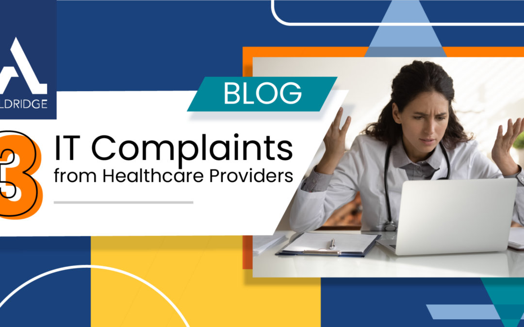 3 Top Complaints Healthcare Providers Have About Their IT