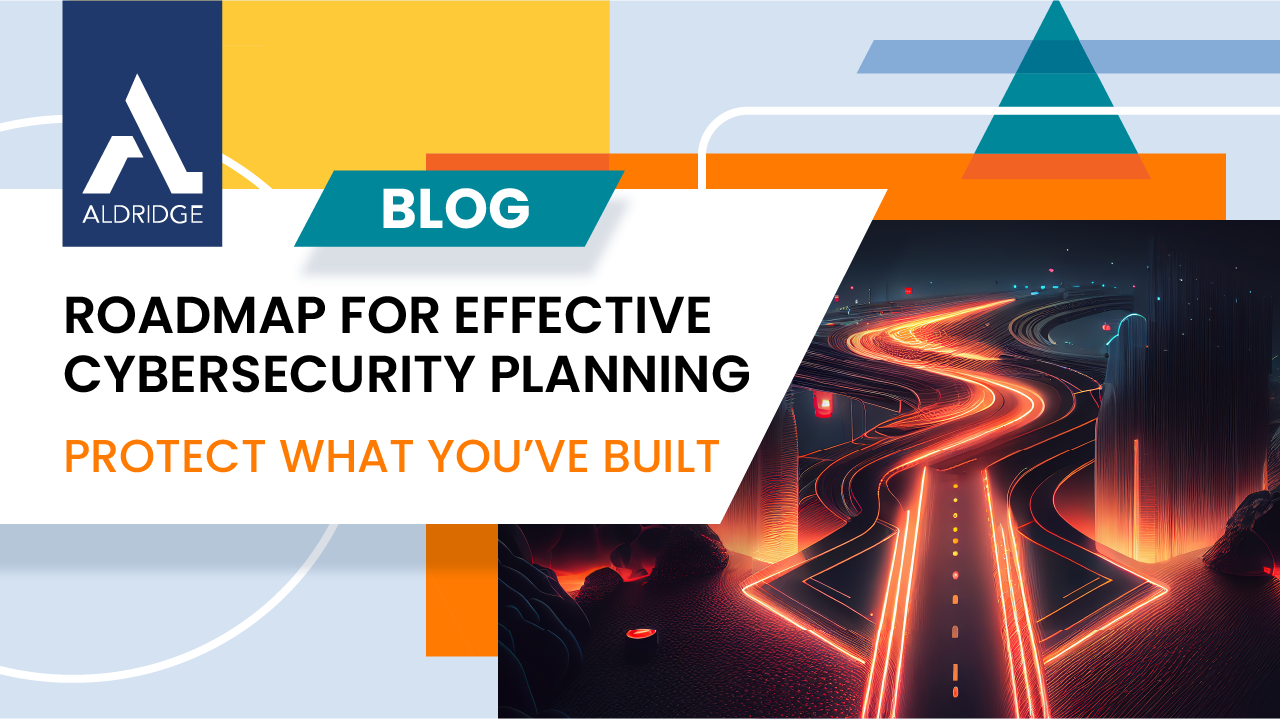 A Roadmap For Effective Cybersecurity Planning | Aldridge