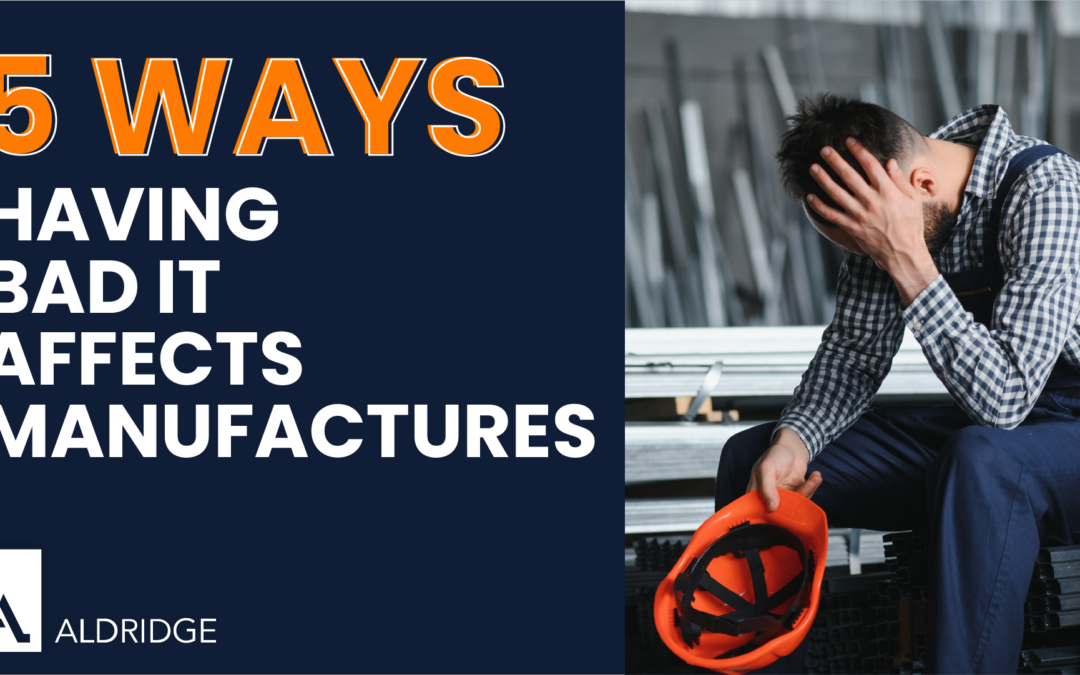 5 Ways Having Bad IT Affects Manufacturers