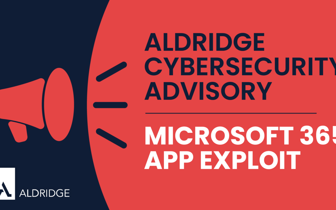 Microsoft 365 App Exploit: Aldridge Cybersecurity Advisory