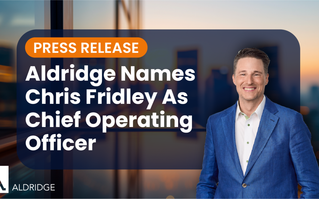 Aldridge Names Chris Fridley as Chief Operating Officer to Drive Growth and Elevate Client Experience