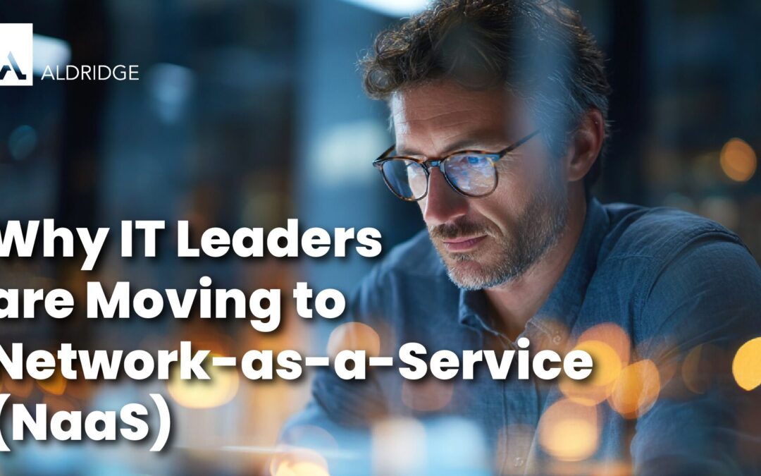 Why IT Leaders Are Moving to Network-as-a-Service (NaaS)