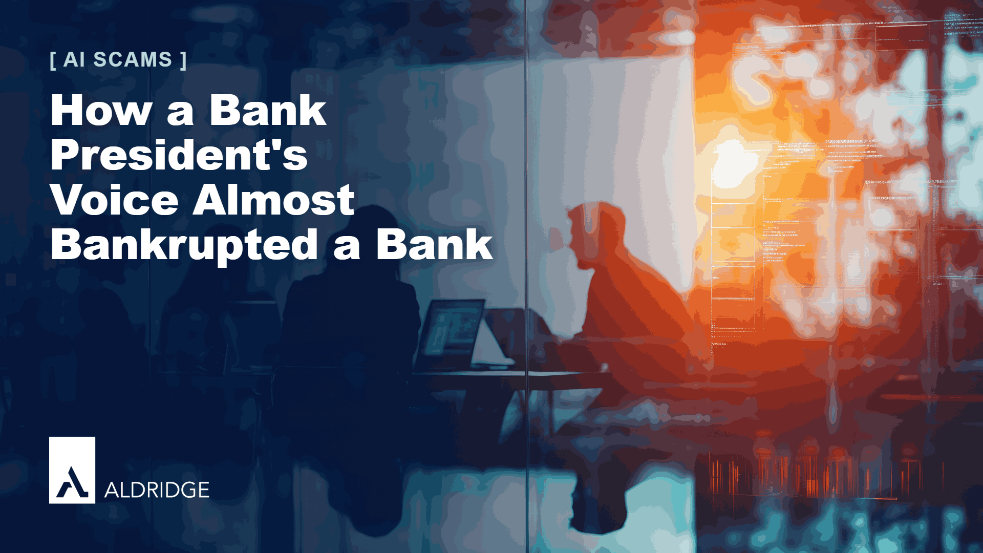 AI Scams: How a Bank President's Voice Almost Bankrupted a Bank | Aldridge